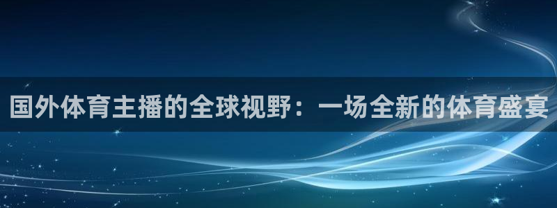 nba直播看球吧：国外体育主播的全球视野：一场全新的体育盛宴